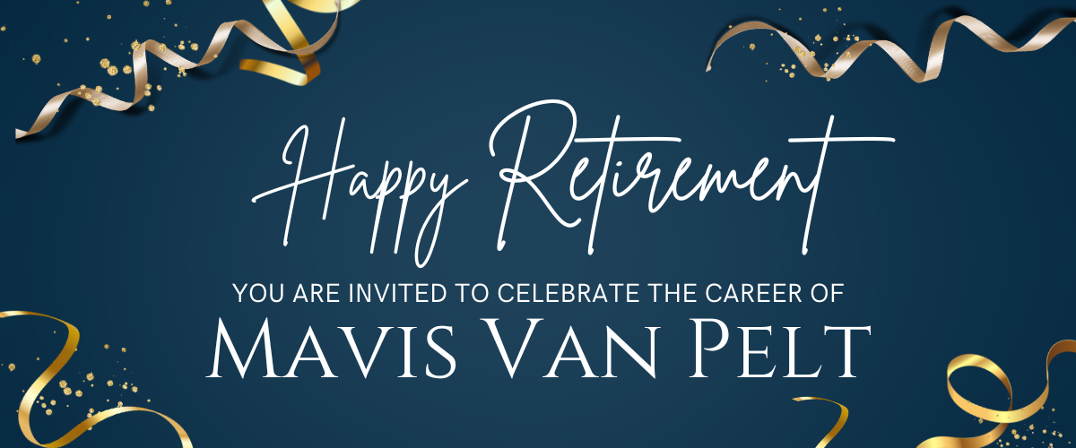 Happy Retirement! You are invited to celebrating the career of Mavis Van Pelt