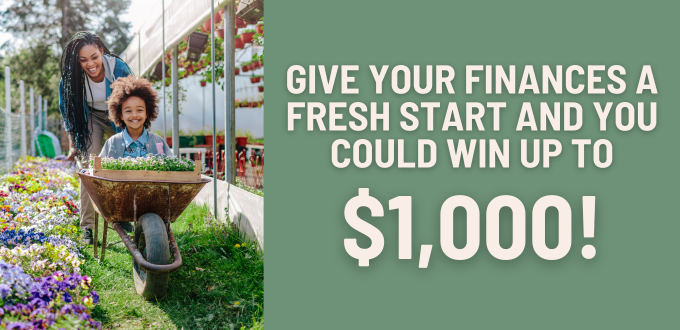 Give your finances a fresh start and you could win up to $1,000!