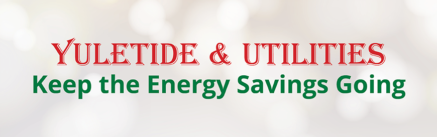 Yuletide & Utilities Keep the Energy Savings Going