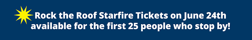 rock the roof starfire tickets on June 24th available for the first 25 people who stop by. 