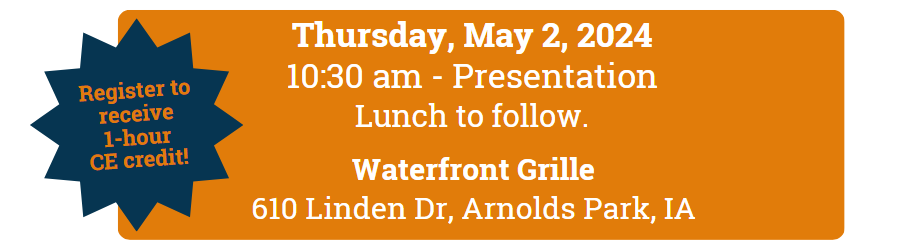 5/2/2024 | 10:30am presentation, lunch to follow. | Waterfront Grille, Arnolds Park, IA